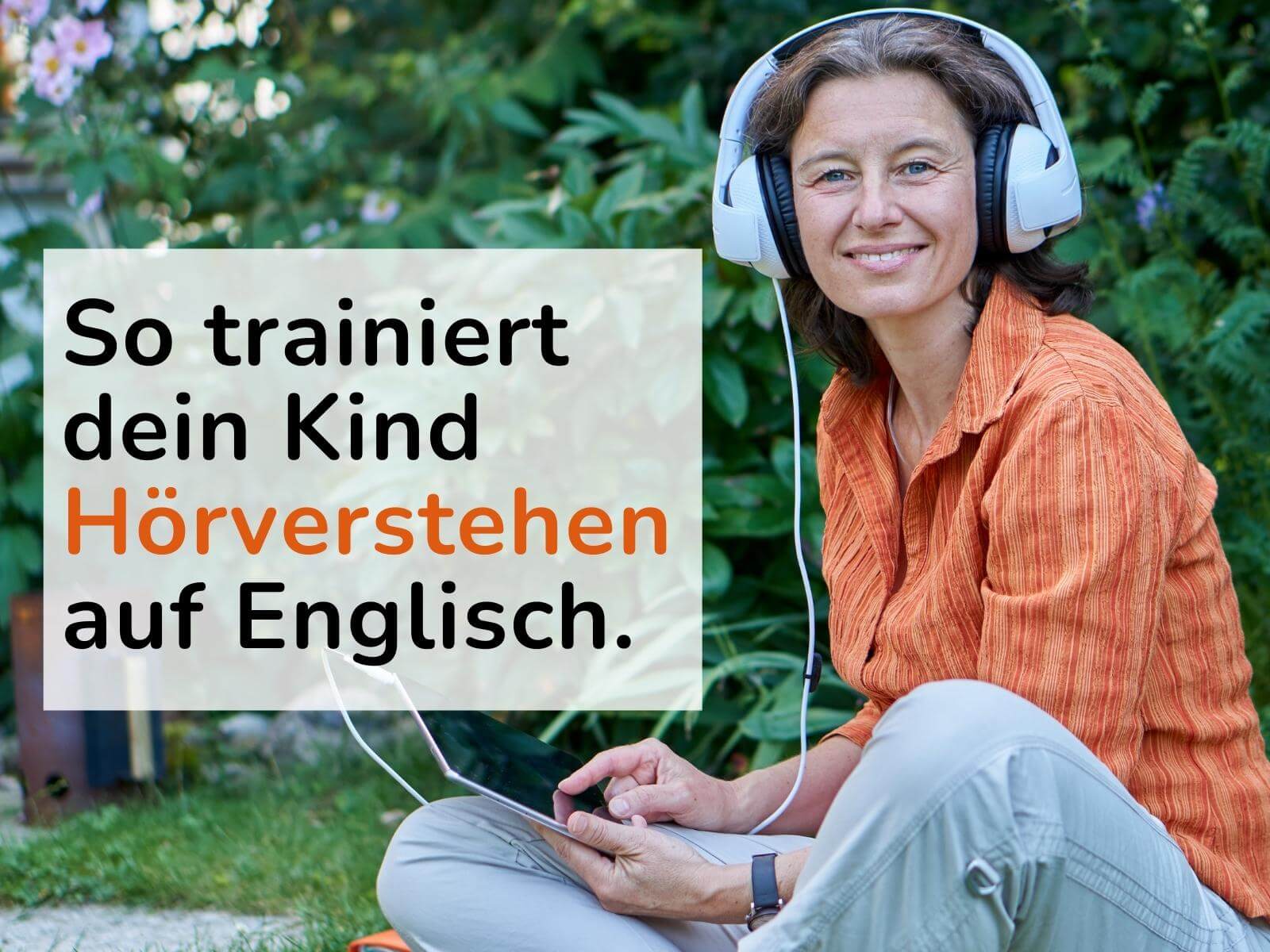 Header für Blogartikel. Eine Frau in oranger Bluse sitzt im Gras. Sie trägt große Kopfhörer. In großen Buchstaben steht daneben: So trainiert dein Kind Hörverstehen auf Englisch.
